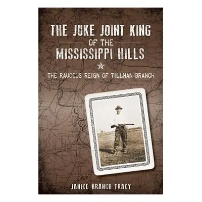 "The Juke Joint King of the Mississippi Hills: The Raucous Reign of Tillman Branch" - "" ("Tracy