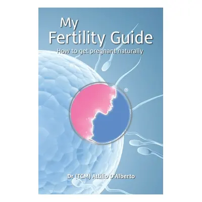 "My Fertility Guide: How To Get Pregnant Naturally" - "" ("D'Alberto Attilio")