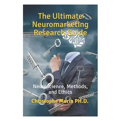 "The Ultimate Neuromarketing Research Guide: Neuroscience, Methods, and Ethics" - "" ("Ph D. Chr