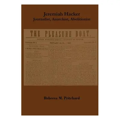 "Jeremiah Hacker: Journalist, Anarchist, Abolitionist" - "" ("Pritchard Rebecca")