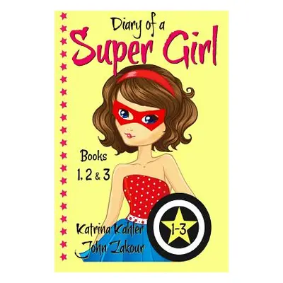 "Diary of a SUPER GIRL - Books 1-3: Books for Girls 9-12" - "" ("Zakour John")