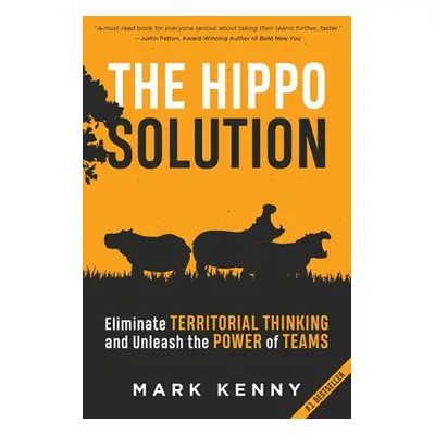 "The Hippo Solution: Eliminate Territorial Thinking and Unleash the Power of Teams" - "" ("Kenny