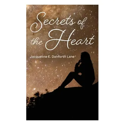 "Secrets of the Heart" - "" ("Lane Jacqueline E. Danforth")