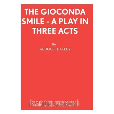 "The Gioconda Smile - A Play in Three Acts" - "" ("Huxley Aldous")