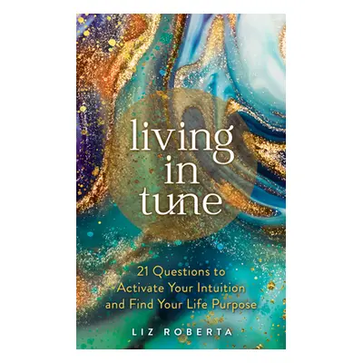 "Living in Tune: 21 Questions to Activate Your Intuition and Find Your Life Purpose" - "" ("Robe