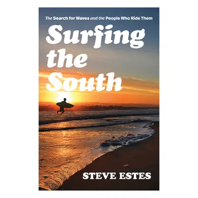 "Surfing the South: The Search for Waves and the People Who Ride Them" - "" ("Estes Steve")