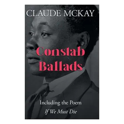 "Constab Ballads: Including the Poem 'if We Must Die'" - "" ("McKay Claude")