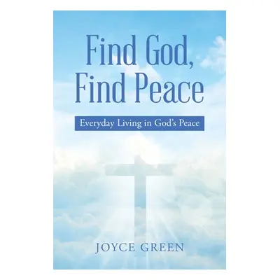 "Find God, Find Peace: Everyday Living in God's Peace" - "" ("Green Joyce")