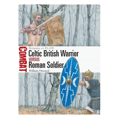 "British Celtic Warrior Vs Roman Soldier: Britannia Ad 43-105" - "" ("Horsted William")