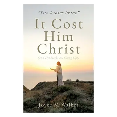 "THE RIGHT PRICE It Cost Him Christ (and His Stocks are Going Up!)" - "" ("Walker Joyce M.")