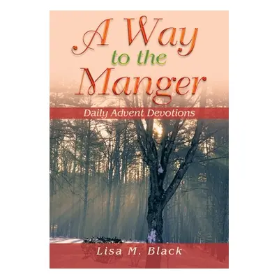 "A Way to the Manger: Daily Advent Devotions" - "" ("Black Lisa M.")