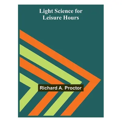 "Light Science for Leisure Hours" - "" ("A. Proctor Richard")