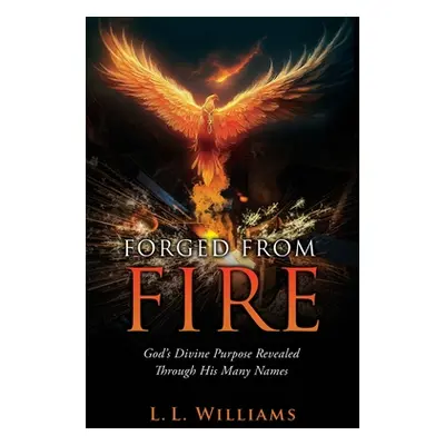 "Forged from Fire: God's Divine Purpose Revealed Through His Many Names" - "" ("Williams L. L.")