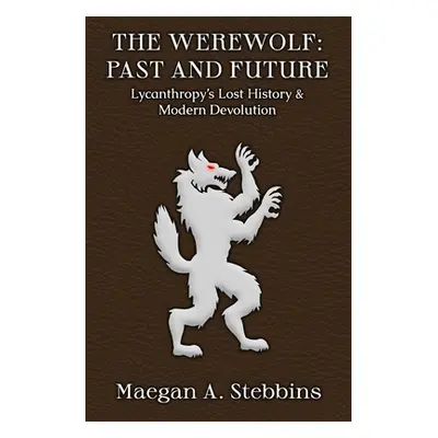 "The Werewolf: Past and Future: Lycanthropy's Lost History and Modern Devolution" - "" ("Stebbin