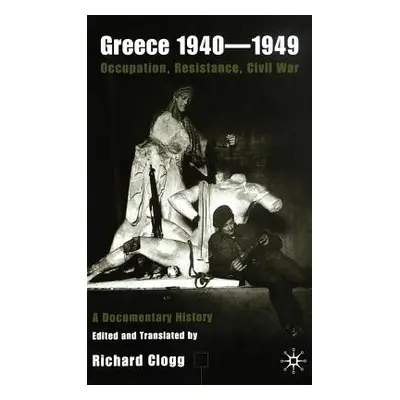 "Greece 1940-1949: Occupation, Resistance, Civil War: A Documentary History" - "" ("Clogg Richar