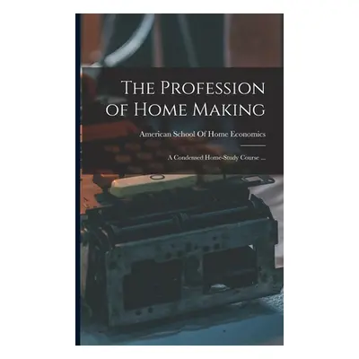 "The Profession of Home Making: A Condensed Home-study Course ..." - "" ("American School of Hom