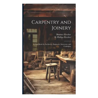 "Carpentry and Joinery: A Text-book for Architects, Engineers, Surveyors, and Craftsmen" - "" ("