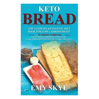 "Keto Bread: The Ultimate Ketogenic Diet Book for Low Carbohydrate; to Enhance Weight Loss, Fat 