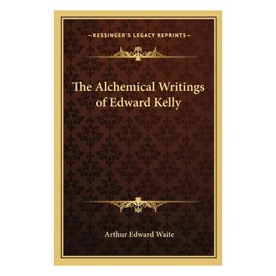 "The Alchemical Writings of Edward Kelly" - "" ("Waite Arthur Edward")