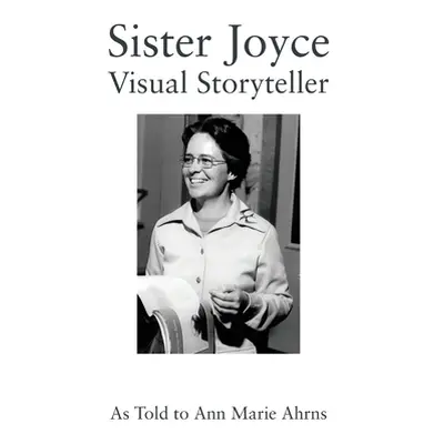 "Sister Joyce: Visual Storyteller" - "" ("Ahrns Ann Marie")