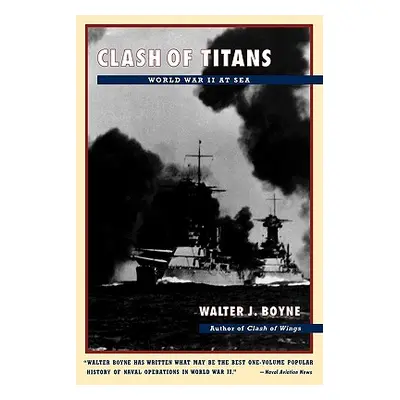 "Clash of Titans: World War II at Sea" - "" ("Boyne Walter J.")