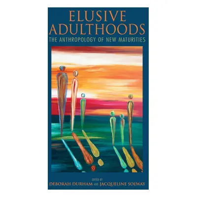 "Elusive Adulthoods: The Anthropology of New Maturities" - "" ("Durham Deborah")