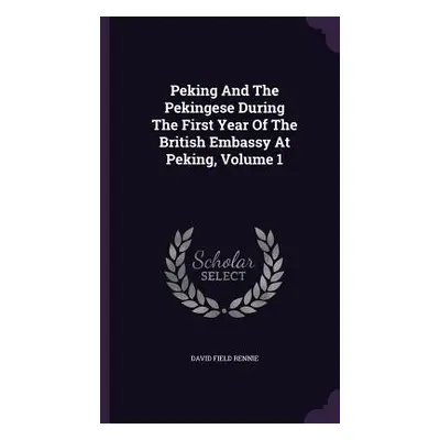 "Peking And The Pekingese During The First Year Of The British Embassy At Peking, Volume 1" - ""