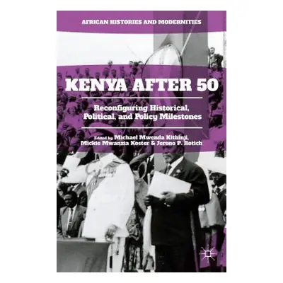 "Kenya After 50: Reconfiguring Historical, Political, and Policy Milestones" - "" ("Kithinji Mic