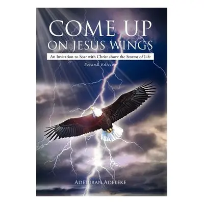 "Come Up on Jesus Wings: An Invitation to Soar with Christ Above the Storms of Life" - "" ("Adel