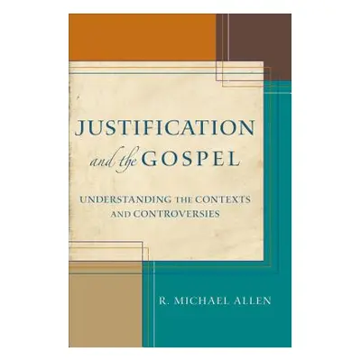 "Justification and the Gospel: Understanding the Contexts and Controversies" - "" ("Allen R. Mic