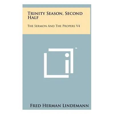 "Trinity Season, Second Half: The Sermon And The Propers V4" - "" ("Lindemann Fred Herman")