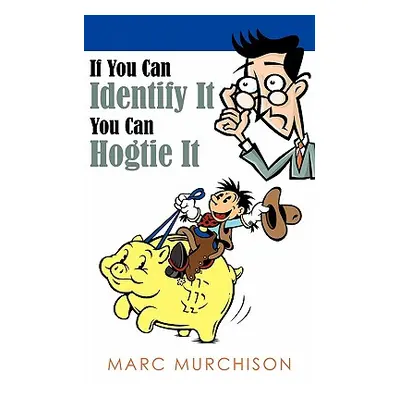 "If You Can Identify It You Can Hogtie It" - "" ("Murchison Marc")