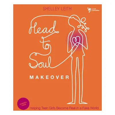 "Head-To-Soul Makeover Bible Study Leader's Guide: Helping Teen Girls Become Real in a Fake Worl