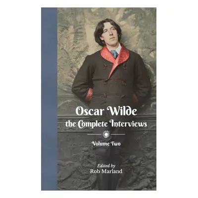 "Oscar Wilde - The Complete Interviews - Volume Two" - "" ("Marland Rob")