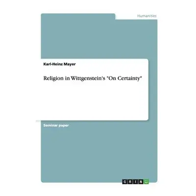 "Religion in Wittgenstein's On Certainty" - "" ("Mayer Karl-Heinz")