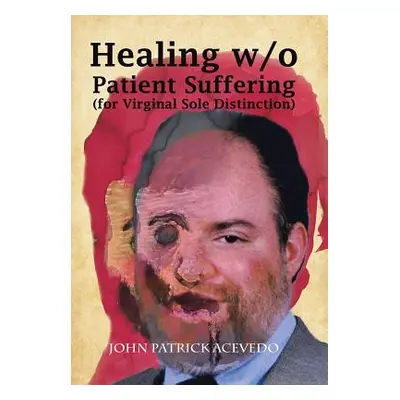 "Healing W/O Patient Suffering (For Virginal Sole Distinction)" - "" ("Acevedo John Patrick")