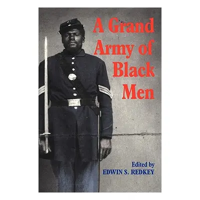 "A Grand Army of Black Men: Letters from African-American Soldiers in the Union Army 1861-1865" 