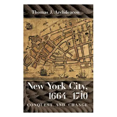 "New York City, 1664-1710: Conquest and Change" - "" ("Archdeacon Thomas J.")