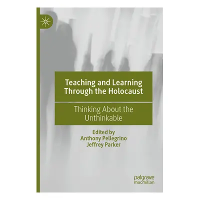 "Teaching and Learning Through the Holocaust: Thinking about the Unthinkable" - "" ("Pellegrino 