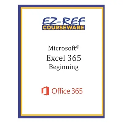 "Microsoft Excel 365: Beginning: Student Manual (Black & White)" - "" ("Courseware Ez-Ref")