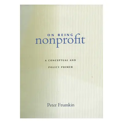 "On Being Nonprofit: A Conceptual and Policy Primer" - "" ("Frumkin Peter")