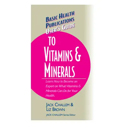 "User's Guide to Vitamins & Minerals" - "" ("Challem Jack")