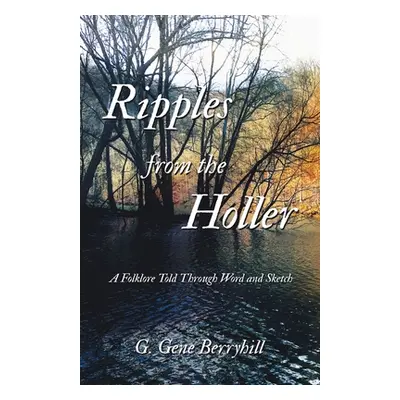 "Ripples from the Holler: A Folklore Told Through Word and Sketch" - "" ("Berryhill G. Gene")