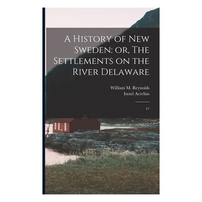 "A History of New Sweden: or, The Settlements on the River Delaware: 11" - "" ("Acrelius Israel 