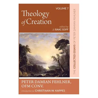 "Theology of Creation: The Collected Essays of Peter Damian Fehlner, Ofm Conv: Volume 7" - "" ("