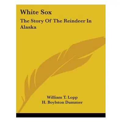 "White Sox: The Story Of The Reindeer In Alaska" - "" ("Lopp William T.")