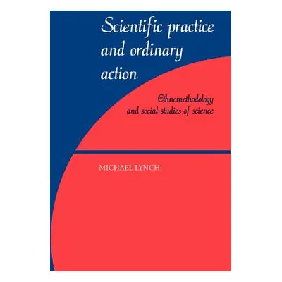 "Scientific Practice and Ordinary Action: Ethnomethodology and Social Studies of Science" - "" (