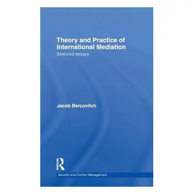 "Theory and Practice of International Mediation: Selected Essays" - "" ("Bercovitch Jacob")