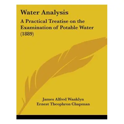 "Water Analysis: A Practical Treatise on the Examination of Potable Water (1889)" - "" ("Wanklyn