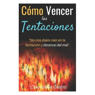 "Cmo VENCER las TENTACIONES: No nos dejes caer en la tentacin y lbranos del mal""" - "" ("De Cas